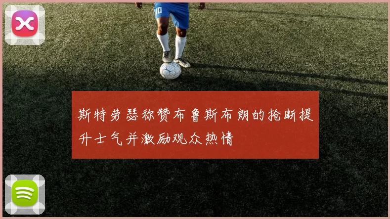 斯特劳瑟称赞布鲁斯布朗的抢断提升士气并激励观众热情