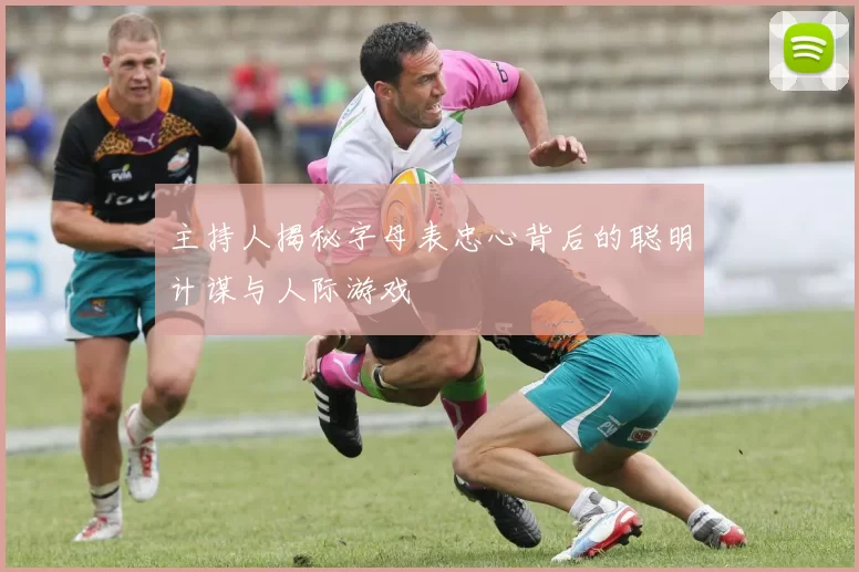 主持人揭秘字母表忠心背后的聪明计谋与人际游戏